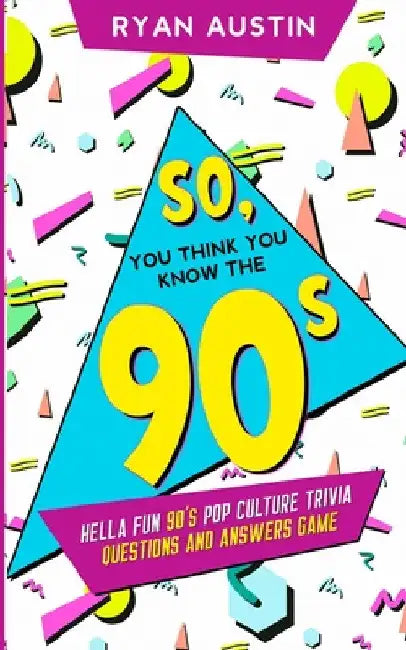 So, you think you know the 90's?: Hella Fun 90's pop culture Trivia Questions and answers game by Ryan Austin