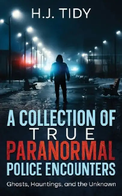A Collection of True Paranormal Police Encounters by H. J. Tidy