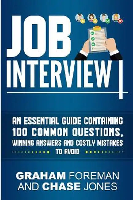 Job Interview: An Essential Guide Containing 100 Common Questions, Winning Answers and Costly Mistakes to Avoid by Graham Foreman