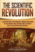 The Scientific Revolution: A Captivating Guide to the Emergence of Modern Science During the Early Modern Period, Including Stories of Thinkers S by Captivating History