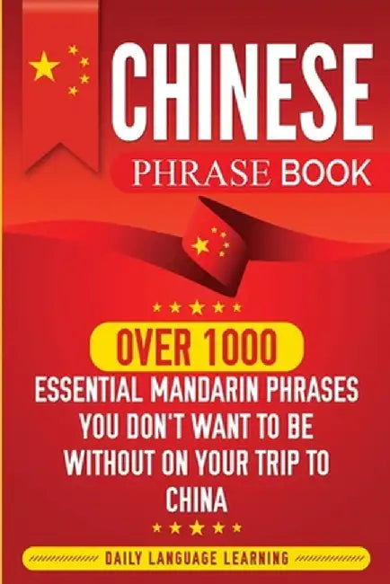 Chinese Phrase Book: Over 1000 Essential Mandarin Phrases You Don't Want to Be Without on Your Trip to China by Daily Language Learning