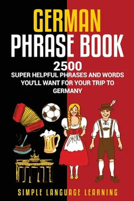 German Phrasebook: 2500 Super Helpful Phrases and Words You'll Want for Your Trip to Germany by Simple Language Learning