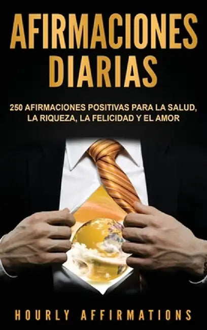 Afirmaciones Diarias: 250 Afirmaciones Positivas Para la Salud, la Riqueza, la Felicidad y el Amor by Hourly Affirmations