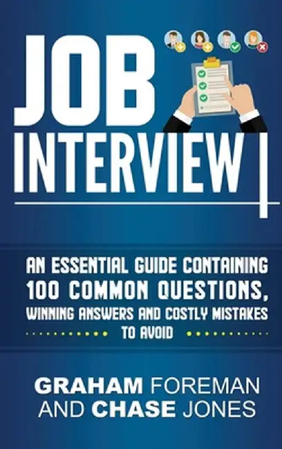 Job Interview: An Essential Guide Containing 100 Common Questions, Winning Answers and Costly Mistakes to Avoid by Graham Foreman