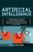 Artificial Intelligence: An Essential Beginner's Guide to AI, Machine Learning, Robotics, The Internet of Things, Neural Networks, Deep Learnin by Neil Wilkins