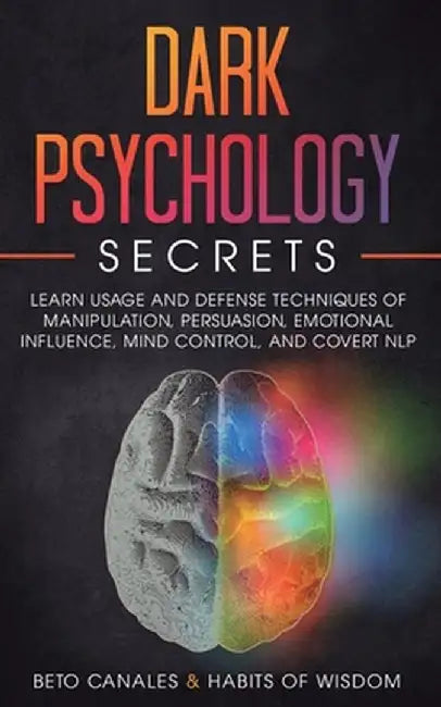 Dark Psychology Secrets: Learn Usage and Defense Techniques of Manipulation, Persuasion, Emotional Influence, Mind Control and Covert NLP by Beto Canales