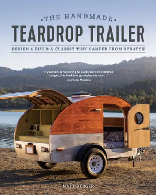 The Handmade Teardrop Trailer: Design & Build a Classic Tiny Camper from Scratch by Matt Berger