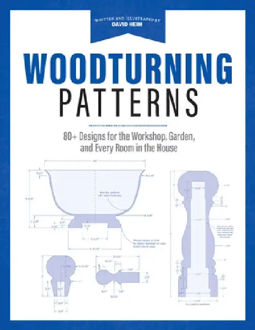 Woodturning Patterns: 80+ Designs for the Workshop, Garden, and Every Room in the House by David Heim