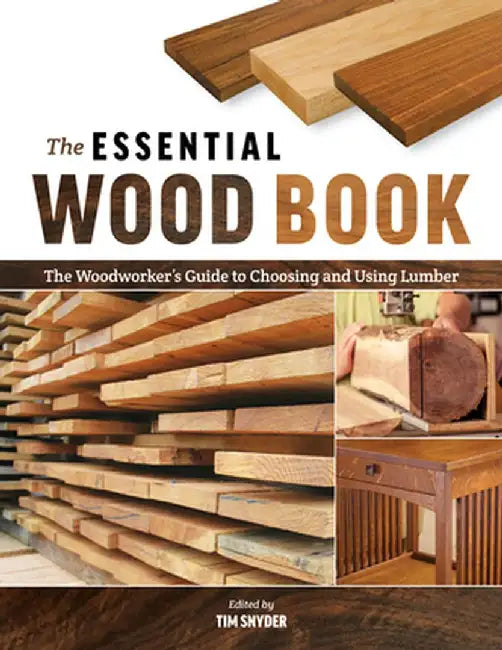 The Essential Wood Book: The Woodworker's Guide to Choosing and Using Lumber by Tim Snyder