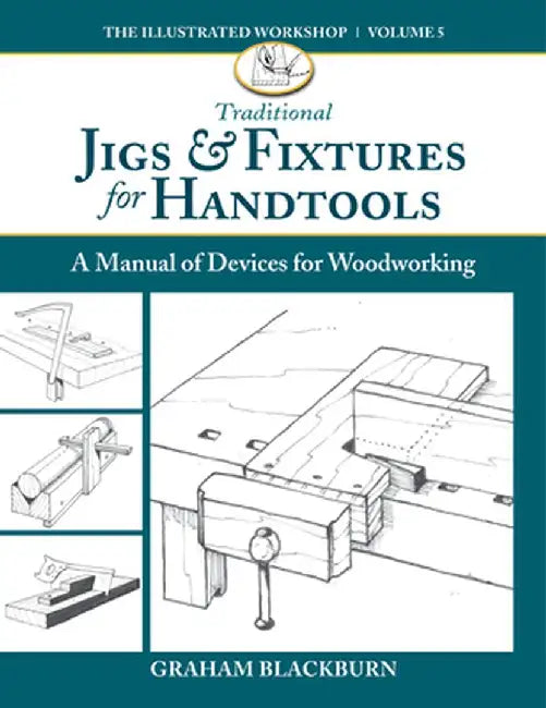 Hand Tool Jigs & Fixtures: 50 Classic Devices You Can Make by Graham Blackburn