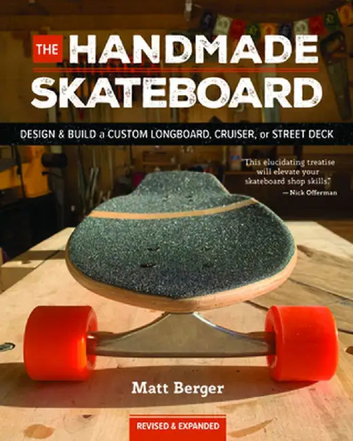 The Handmade Skateboard: Design & Build Your Own Custom Longboard, Cruiser, or Street Deck by Matt Berger