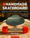 The Handmade Skateboard: Design & Build Your Own Custom Longboard, Cruiser, or Street Deck by Matt Berger
