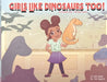 Girls Like Dinosaurs Too! by Drunette Peterson