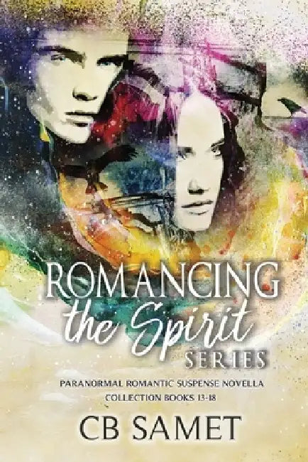 Romancing the Spirit Series: Paranormal Romantic Suspense Novella Collection, Books 13-18 by Cb Samet