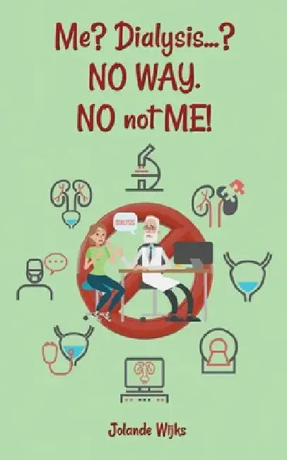 Me? Dialysis...? NO WAY. NO not ME! by Jolande Wijks
