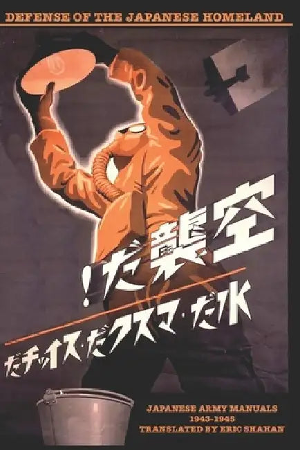 Defense of the Japanese Homeland: Japanese Army Manuals 1943 1945 by Eric Shahan