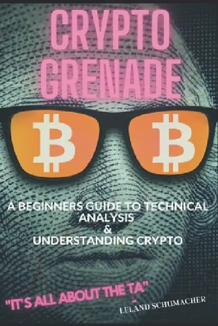 Crypto Grenade, A Beginners Guide to Technical Analysis & Understanding Crypto by Leland Schumacher