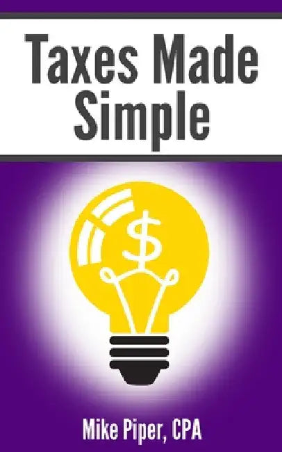 Taxes Made Simple: Income Taxes Explained in 100 Pages or Less by Mike Piper
