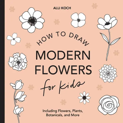 Modern Flowers: How to Draw Books for Kids by Alli Koch