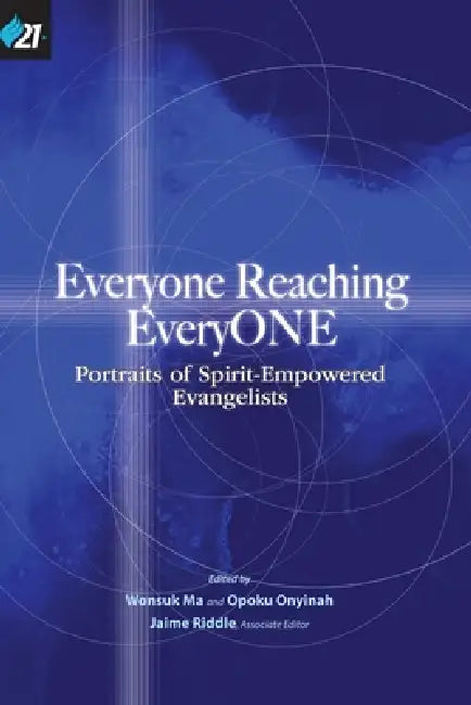 Everyone Reaching EveryONE: Portraits of Spirit-Empowered Evangelists by Wonsuk Ma, Opoku Onyinah, Jaime Riddle