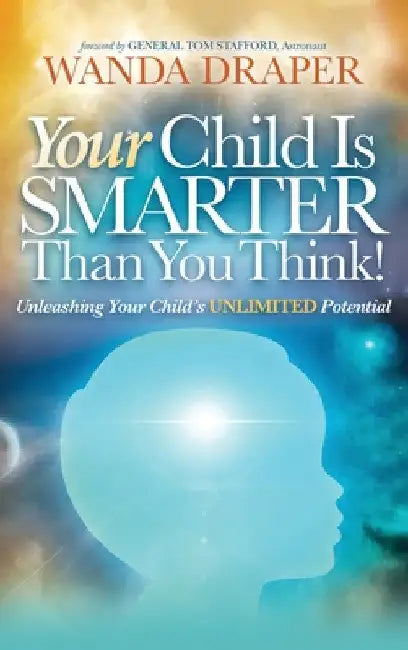 Your Child is Smarter Than You Think!: Unleashing Your Child's Unlimited Potential by Wanda Draper
