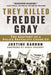 They Killed Freddie Gray: The Anatomy of a Police Brutality Cover-Up by Justine Barron
