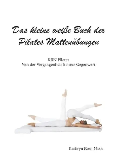 Das kleine weiße Buch der Pilates Mattenübungen, by Kathryn M. Ross-Nash