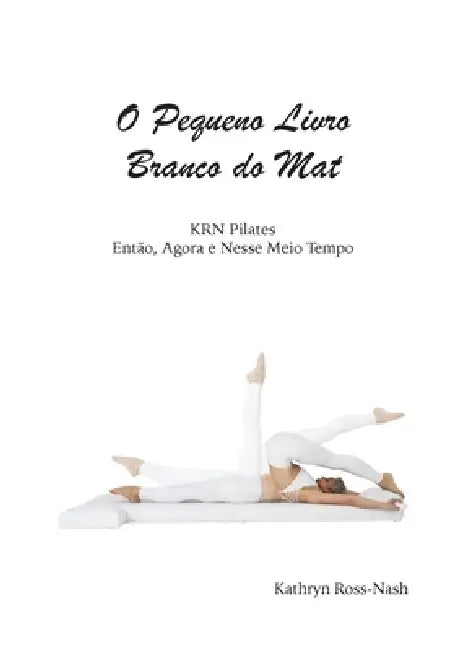O Pequeno Livro Branco do Mat KRN Pilates Então, Agora e Nesse Meio Tempo by Kathryn M. Ross-Nash
