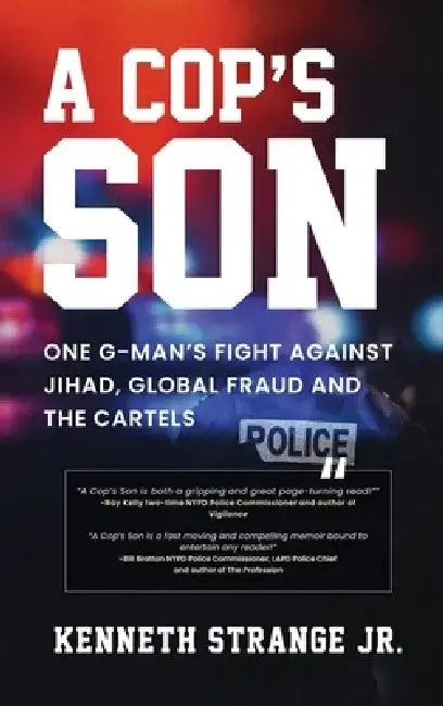 A Cop's Son: One G-Man's Fight Against Jihad, Global Fraud And The Cartels by Kenneth, Jr. Strange