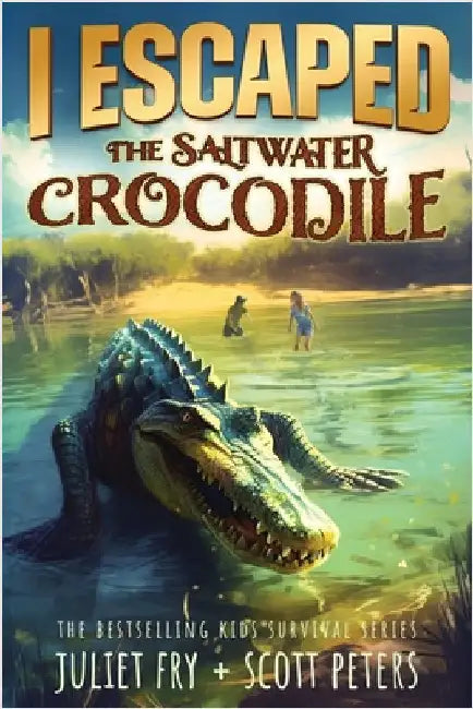 I Escaped The Saltwater Crocodile: Apex Predator Of The Wild by Peters, Scott