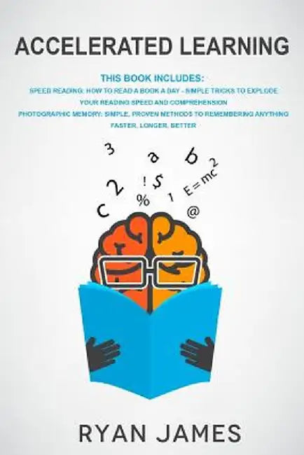 Accelerated Learning: 2 Manuscripts: Speed Reading-How to Read a Book a Day, Photographic Memory-Simple, Proven Methods to Remembering Anyth by Ryan James