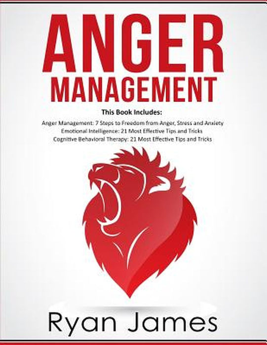 Anger Management: 3 Manuscripts - Anger Management: 7 Steps to Freedom, Emotional Intelligence: 21 Best Tips to Improve Your EQ, Cogniti by Ryan James