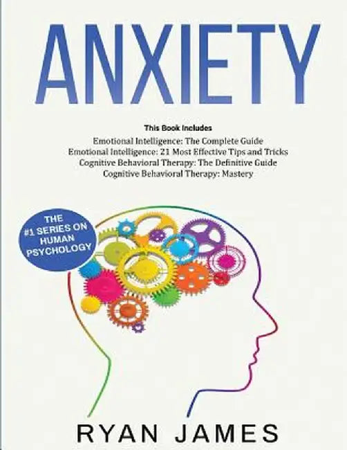 Anxiety: How to Retrain Your Brain to Eliminate Anxiety, Depression and Phobias Using Cognitive Behavioral Therapy, and Develop by Ryan James