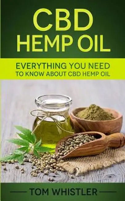 CBD Hemp Oil: Everything You Need to Know About CBD Hemp Oil - The Complete Beginner's Guide by Whistler, Tom