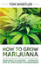 How to Grow Marijuana: From Seed to Harvest - Complete Step by Step Guide for Beginners by Tom Whistler