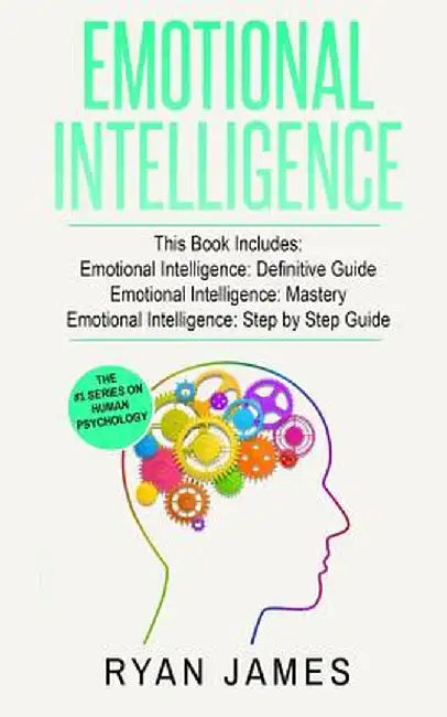 Emotional Intelligence: 3 Manuscripts - Emotional Intelligence Definitive Guide, Emotional Intelligence Mastery, Emotional Intelligence Comple by Ryan James