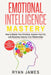 Emotional Intelligence: Mastery- How to Master Your Emotions, Improve Your EQ, and Massively Improve Your Relationships (Emotional Intelligenc by Ryan James