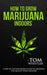 How to Grow Marijuana: Indoors - A Step-by-Step Beginner's Guide to Growing Top-Quality Weed Indoors (Volume 1) by Tom Whistler