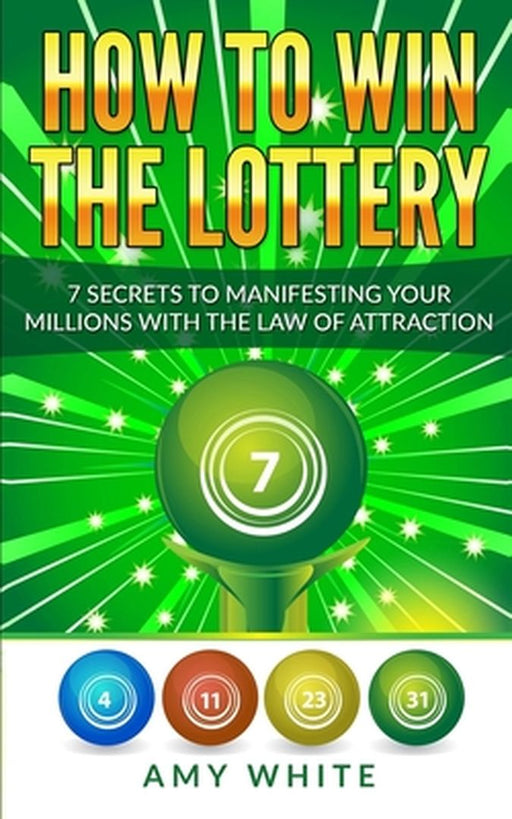 How To Win The Lottery: 7 Secrets To Manifesting by White, Amy