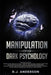 Manipulation and Dark Psychology: Manipulation and Dark Psychology: 2 Manuscripts - How to Analyze People and Influence Them to Do Anything You Want . by R. J. Anderson