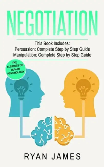 Negotiation: 2 Manuscripts - Persuasion The Complete Step by Step Guide, Manipulation The Complete Step by Step Guide (Negotiation by Ryan James