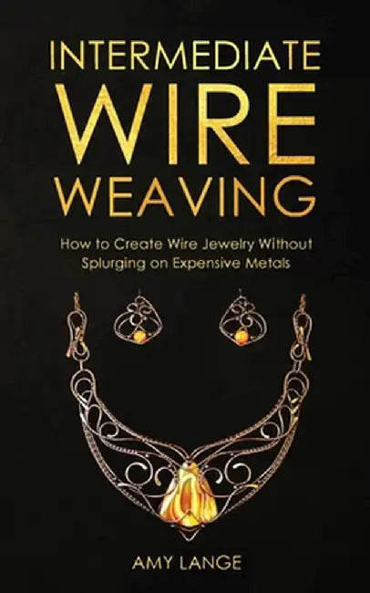 Intermediate Wire Weaving: How to Make Wire Jewelry Without Splurging on Expensive Metals by Amy Lange
