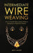 Intermediate Wire Weaving: How to Make Wire Jewelry Without Splurging on Expensive Metals by Amy Lange