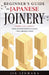 Beginner's Guide to Japanese Joinery: Make Japanese Joints in 8 Steps With Minimal Tools by Jin Izuhara