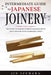 Intermediate Guide to Japanese Joinery: The Secret to Making Complex Japanese Joints and Furniture Using Affordable Tools by Jin Izuhara