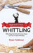 Beginner's Guide to Whittling: What Beginner Wood Carvers Need to Know to Start Whittling by Ryan Feldman