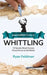 Intermediate Guide to Whittling: 15 Secrets Wood Carvers Should Know to Get Better by Ryan Feldman
