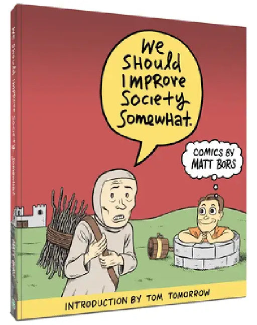 We Should Improve Society Somewhat: A Collection of Comics by Matt Bors by Matt Bors