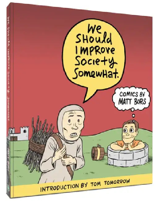 We Should Improve Society Somewhat: A Collection of Comics by Matt Bors by Matt Bors