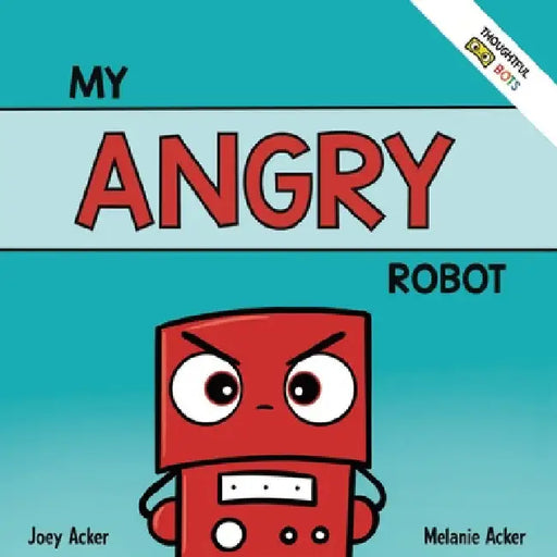 My Angry Robot: A Children's Social Emotional Book About Managing Emotions of Anger and Aggression by Joey Acker
